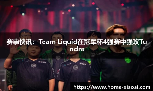 赛事快讯：Team Liquid在冠军杯4强赛中强攻Tundra